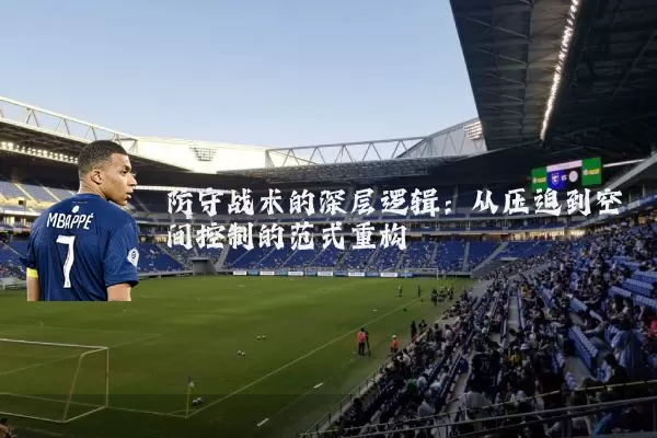 防守战术的深层逻辑：从压迫到空间控制的范式重构