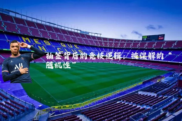 抽签背后的竞技逻辑:被误解的“随机性”