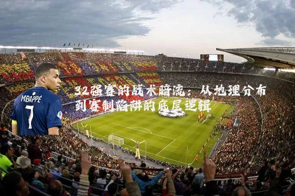 32强赛的战术暗流：从地理分布到赛制陷阱的底层逻辑