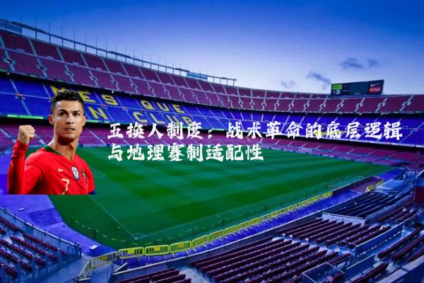五换人制度:战术革命的底层逻辑与地理赛制适配性