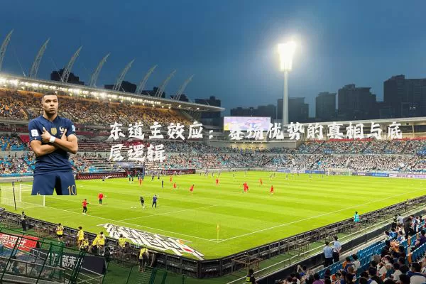 东道主效应:赛场优势的真相与底层逻辑